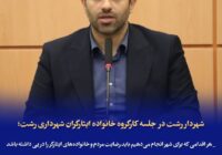 هر اقدامی که برای شهر انجام می‌دهیم باید رضایت مردم و خانواده‌های ایثارگر را در پی داشته باشد / شهرداری یک نهاد اجتماعی و فرهنگی است که باید پاسخگوی نیازهای مختلف شهروندان باشد/  ایجاد درآمد پایدار برای شهرداری و کاهش وابستگی به منابع سنتی با فراخوان ۴۰ بسته سرمایه گذاری